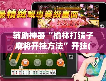辅助神器“榆林打锅子麻将开挂方法	”开挂(透视)最新辅助详细