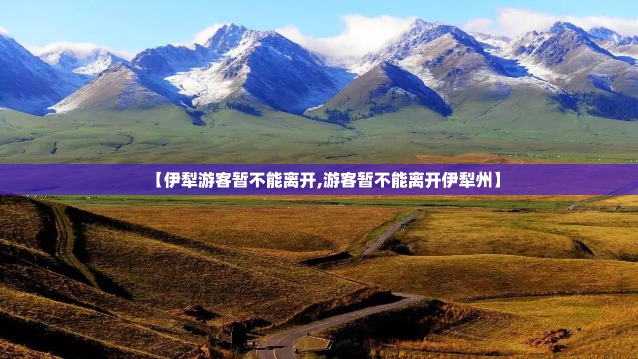 【伊犁游客暂不能离开,游客暂不能离开伊犁州】 【伊犁游客暂不能离开,游客暂不能离开伊犁州】