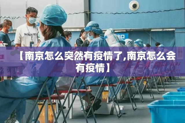 【南京怎么突然有疫情了,南京怎么会有疫情】 【南京怎么突然有疫情了,南京怎么会有疫情】