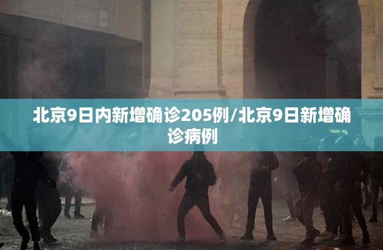 北京9日内新增确诊205例/北京9日新增确诊病例 北京9日内新增确诊205例/北京9日新增确诊病例