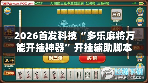2026首发科技“多乐麻将万能开挂神器”开挂辅助脚本+详细开挂安装教程