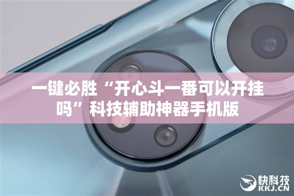一键必胜“开心斗一番可以开挂吗”科技辅助神器手机版
