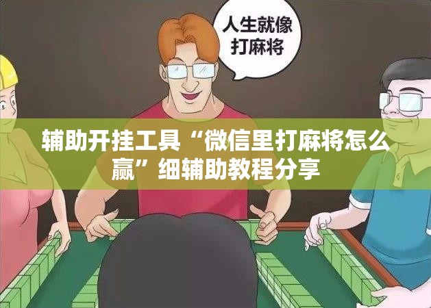 辅助开挂工具“微信里打麻将怎么赢”细辅助教程分享
