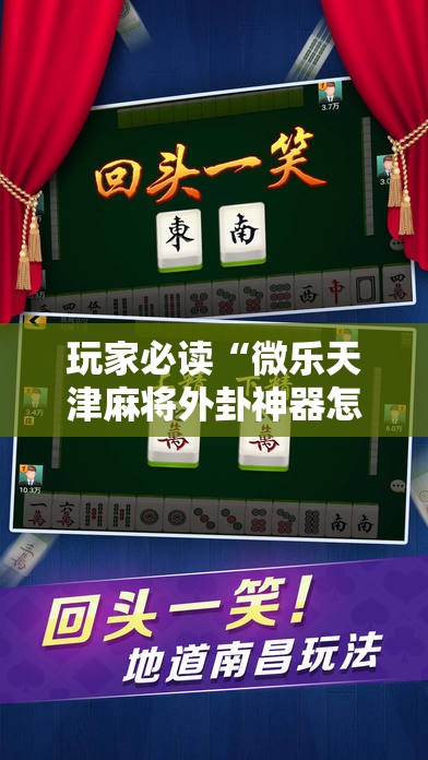 玩家必读“微乐天津麻将外卦神器怎么样”原来可以开挂