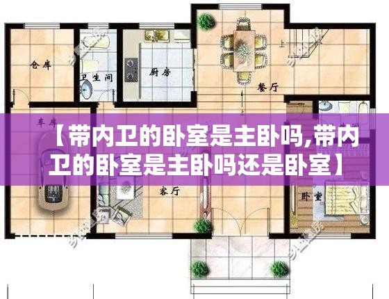 【带内卫的卧室是主卧吗,带内卫的卧室是主卧吗还是卧室】