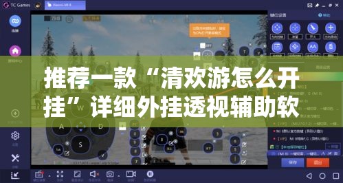 推荐一款“清欢游怎么开挂”详细外挂透视辅助软件教程