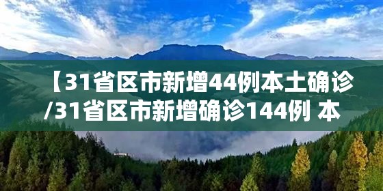 【31省区市新增44例本土确诊/31省区市新增确诊144例 本土126例】