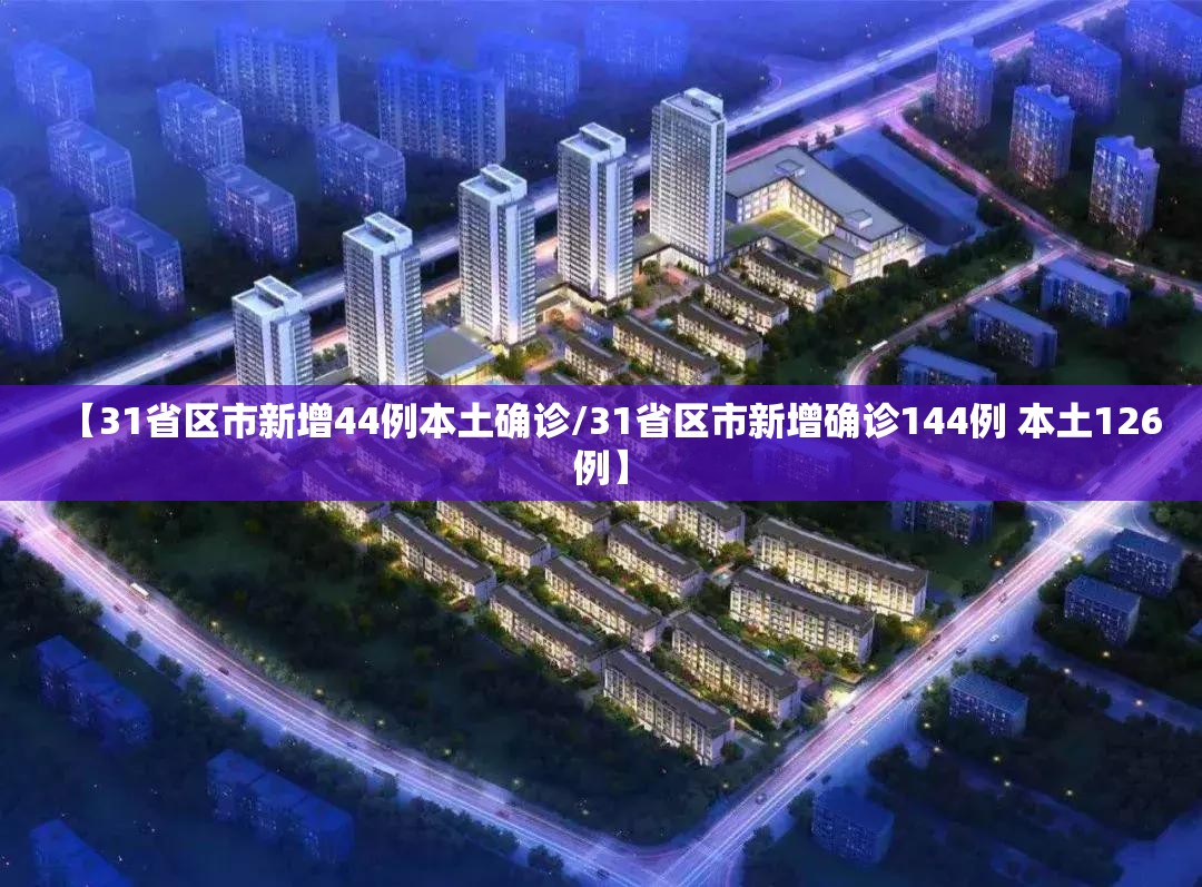【31省区市新增44例本土确诊/31省区市新增确诊144例 本土126例】