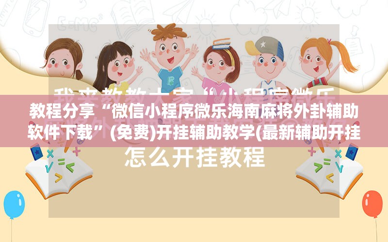 教程分享“微信小程序微乐海南麻将外卦辅助软件下载”(免费)开挂辅助教学(最新辅助开挂教程)