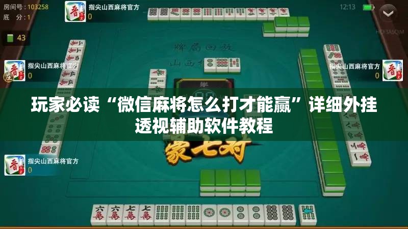玩家必读“微信麻将怎么打才能赢”详细外挂透视辅助软件教程