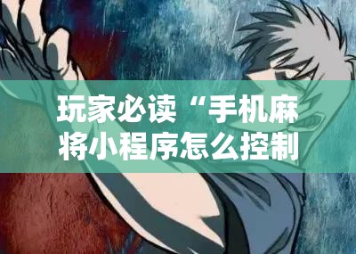 玩家必读“手机麻将小程序怎么控制输赢	”原来可以开挂