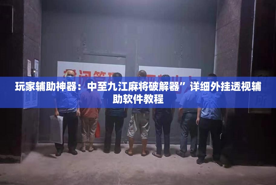 玩家辅助神器：中至九江麻将破解器”详细外挂透视辅助软件教程