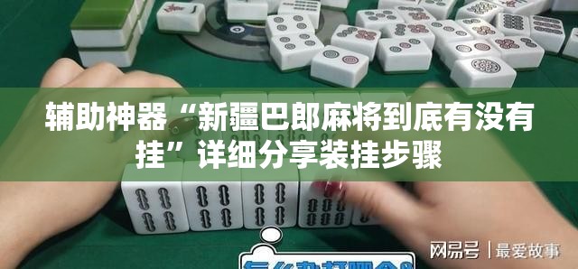 辅助神器“新疆巴郎麻将到底有没有挂”详细分享装挂步骤
