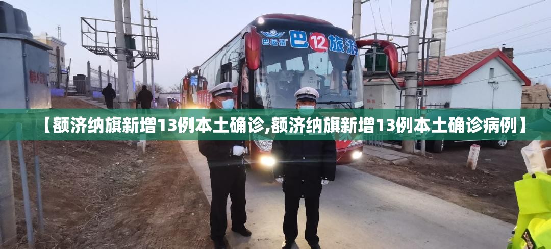 【额济纳旗新增13例本土确诊,额济纳旗新增13例本土确诊病例】 【额济纳旗新增13例本土确诊,额济纳旗新增13例本土确诊病例】