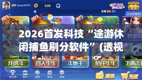 2026首发科技“途游休闲捕鱼刷分软件	”(透视挂)辅助下载教程