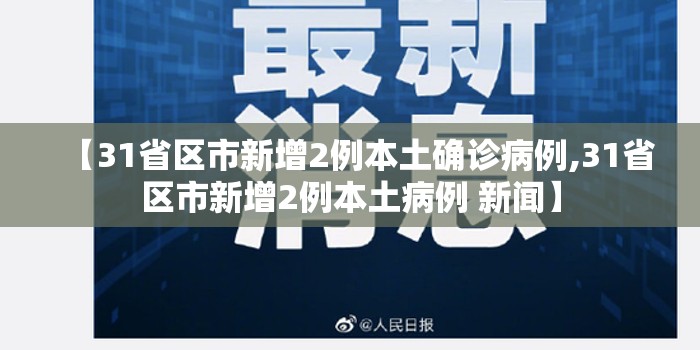 【31省区市新增2例本土确诊病例,31省区市新增2例本土病例 新闻】 【31省区市新增2例本土确诊病例,31省区市新增2例本土病例 新闻】