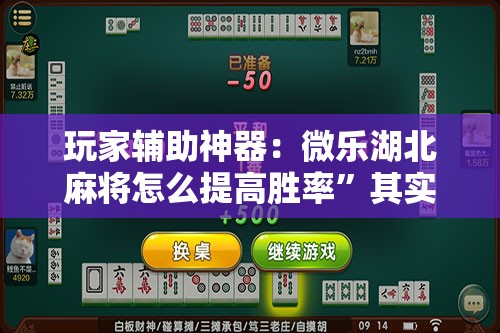 玩家辅助神器：微乐湖北麻将怎么提高胜率”其实确实有挂