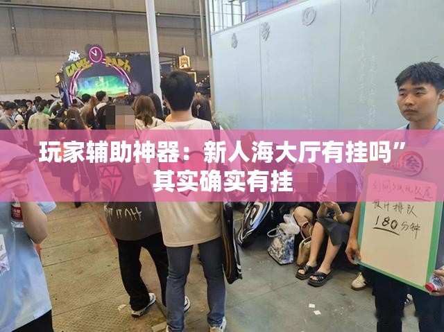 玩家辅助神器：新人海大厅有挂吗”其实确实有挂