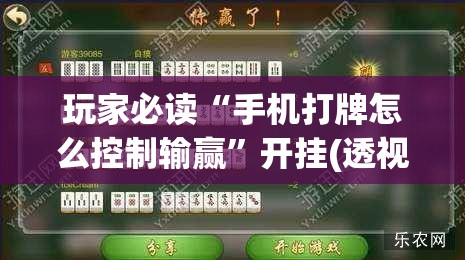 玩家必读“手机打牌怎么控制输赢”开挂(透视)辅助教程