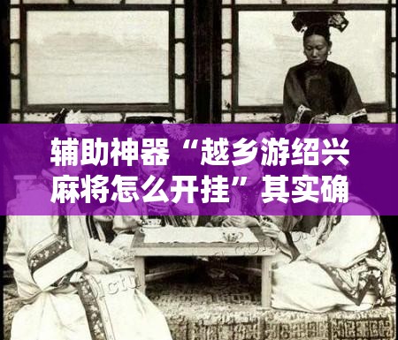 辅助神器“越乡游绍兴麻将怎么开挂	”其实确实有挂
