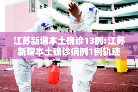 江苏新增本土确诊13例:江苏新增本土确诊病例1例轨迹 江苏新增本土确诊13例:江苏新增本土确诊病例1例轨迹