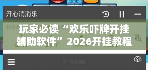 玩家必读“欢乐吓牌开挂辅助软件”2026开挂教程步骤