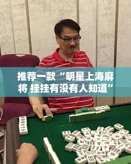 推荐一款“明星上海麻将 挂挂有没有人知道”其实确实有挂