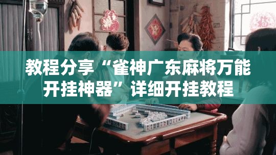 教程分享“雀神广东麻将万能开挂神器”详细开挂教程