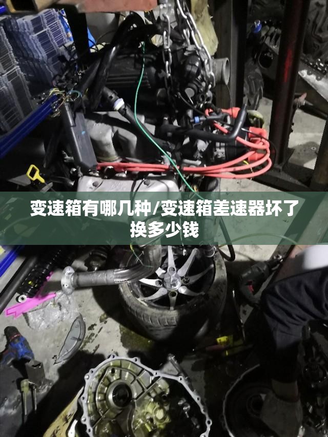 变速箱有哪几种/变速箱差速器坏了换多少钱 变速箱有哪几种/变速箱差速器坏了换多少钱