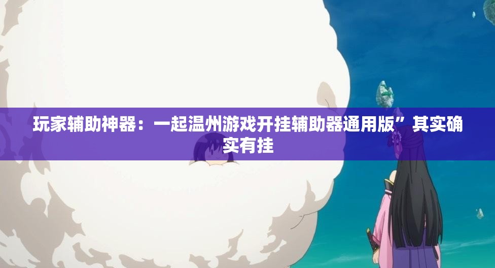 玩家辅助神器：一起温州游戏开挂辅助器通用版”其实确实有挂