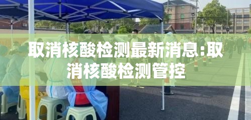 取消核酸检测最新消息:取消核酸检测管控 取消核酸检测最新消息:取消核酸检测管控