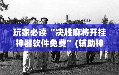 玩家必读“决胜麻将开挂神器软件免费”(辅助神器)开挂详细教程