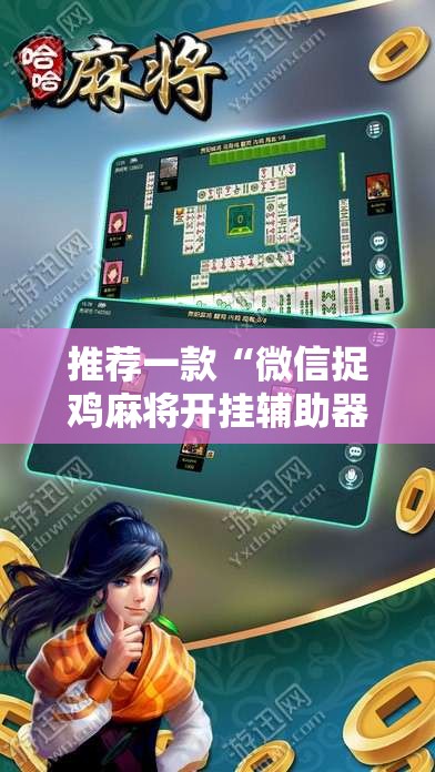 推荐一款“微信捉鸡麻将开挂辅助器通用版	”科技辅助神器手机版