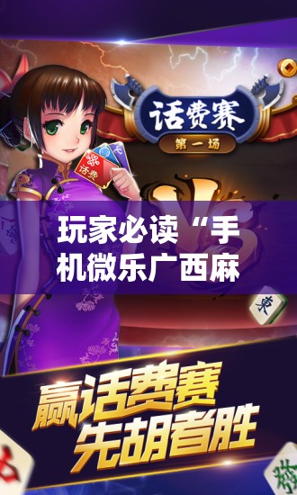玩家必读“手机微乐广西麻将怎么开挂	”科技辅助神器手机版
