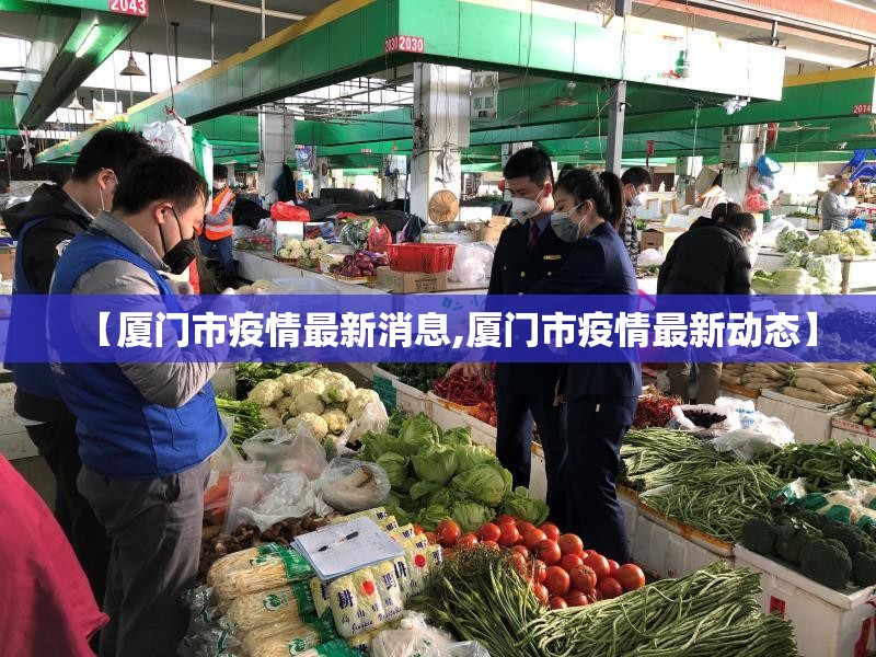 【厦门市疫情最新消息,厦门市疫情最新动态】 【厦门市疫情最新消息,厦门市疫情最新动态】