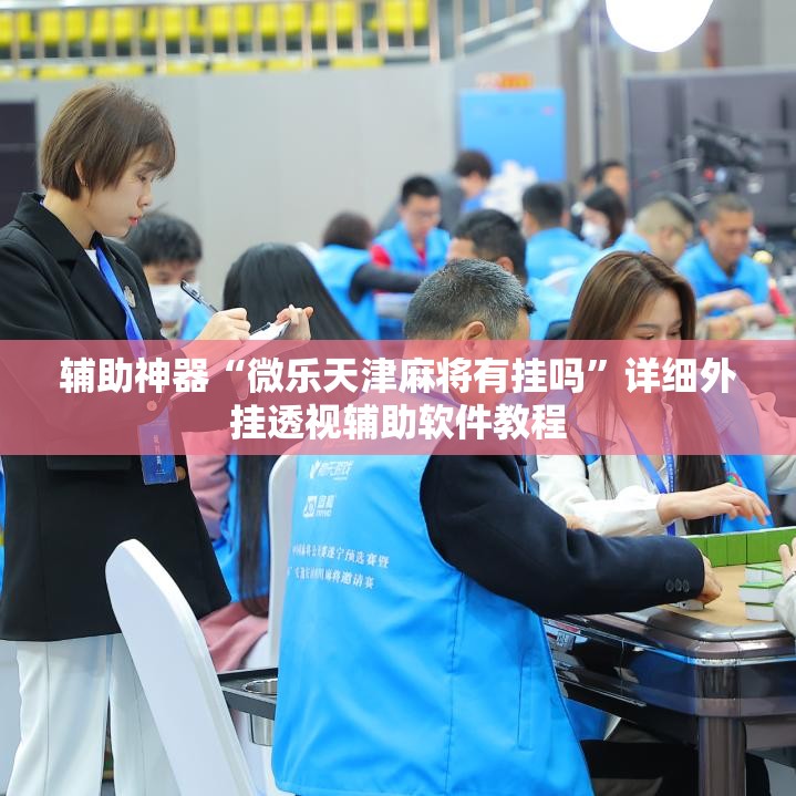 辅助神器“微乐天津麻将有挂吗”详细外挂透视辅助软件教程