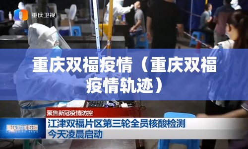 重庆双福疫情(重庆双福疫情轨迹) 重庆双福疫情(重庆双福疫情轨迹)