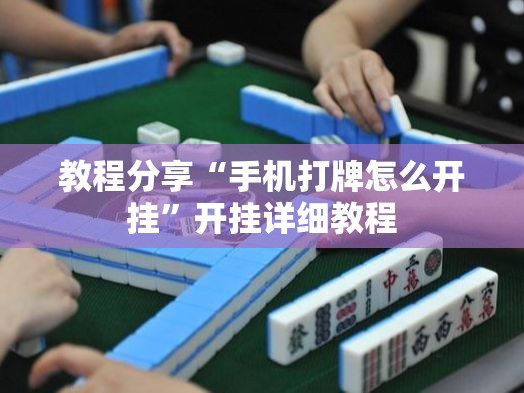 教程分享“手机打牌怎么开挂	”开挂详细教程