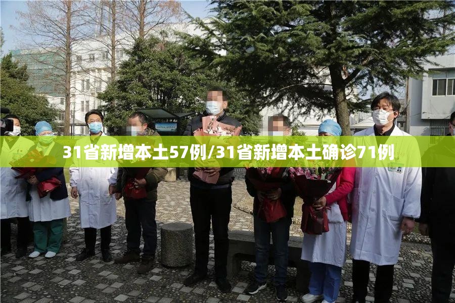 31省新增本土57例/31省新增本土确诊71例 31省新增本土57例/31省新增本土确诊71例