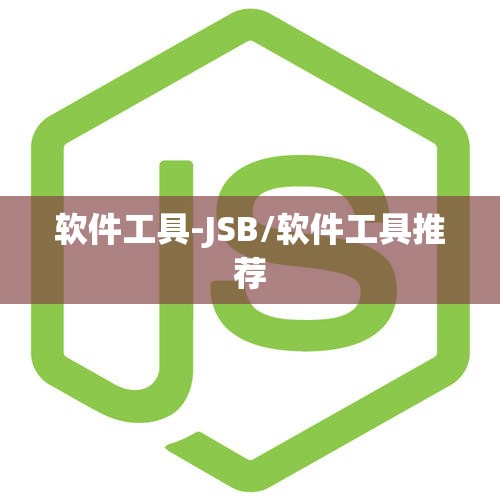 软件工具-JSB/软件工具推荐 软件工具-JSB/软件工具推荐