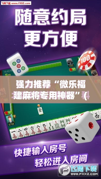 强力推荐“微乐福建麻将专用神器”(免费)开挂辅助教学(最新辅助开挂教程)