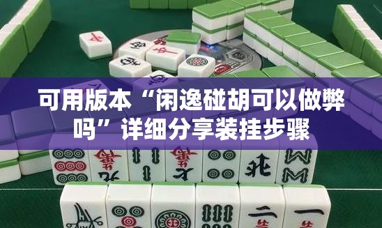 可用版本“闲逸碰胡可以做弊吗”详细分享装挂步骤