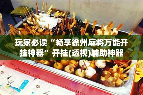 玩家必读“畅享徐州麻将万能开挂神器”开挂(透视)辅助神器