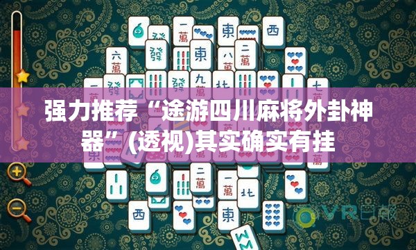 强力推荐“途游四川麻将外卦神器	”(透视)其实确实有挂