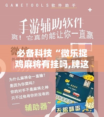 必备科技“微乐捉鸡麻将有挂吗,牌这么怪的啊”原来可以开挂