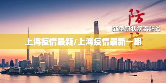 上海疫情最新/上海疫情最新一期 上海疫情最新/上海疫情最新一期