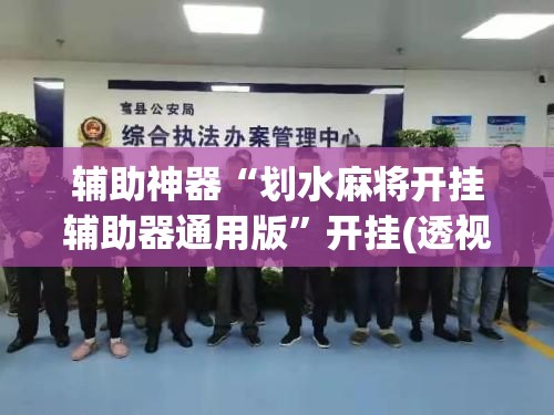 辅助神器“划水麻将开挂辅助器通用版”开挂(透视)最新辅助详细