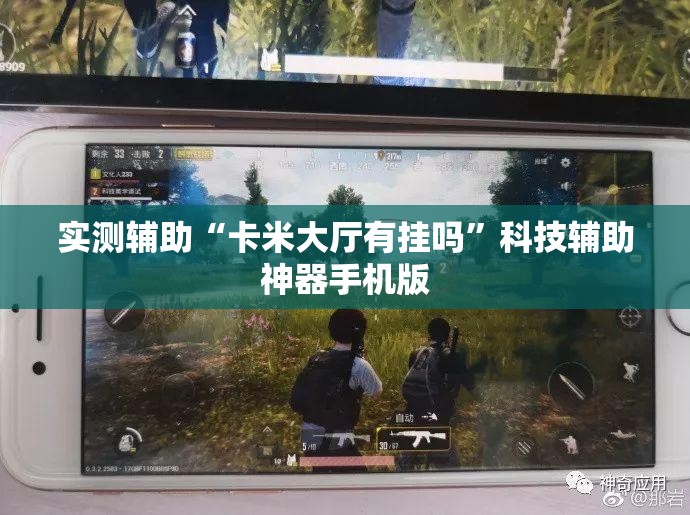 实测辅助“卡米大厅有挂吗”科技辅助神器手机版