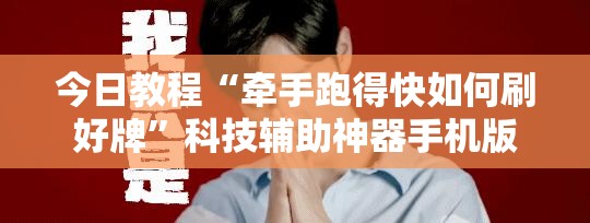 今日教程“牵手跑得快如何刷好牌	”科技辅助神器手机版