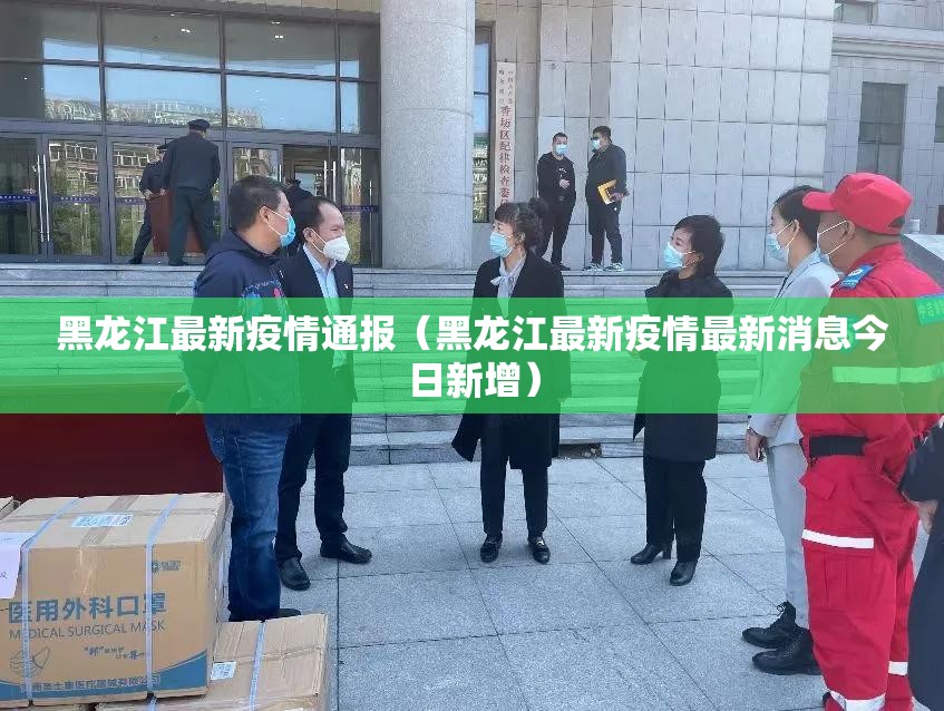 黑龙江最新疫情通报(黑龙江最新疫情最新消息今日新增) 黑龙江最新疫情通报(黑龙江最新疫情最新消息今日新增)